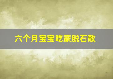 六个月宝宝吃蒙脱石散