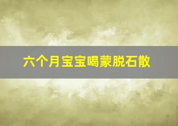 六个月宝宝喝蒙脱石散