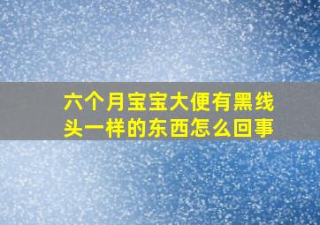 六个月宝宝大便有黑线头一样的东西怎么回事