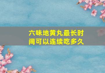 六味地黄丸最长时间可以连续吃多久