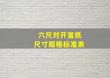 六尺对开宣纸尺寸规格标准表