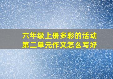 六年级上册多彩的活动第二单元作文怎么写好