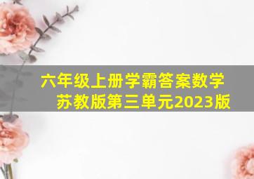 六年级上册学霸答案数学苏教版第三单元2023版