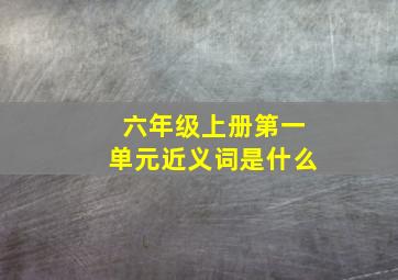 六年级上册第一单元近义词是什么