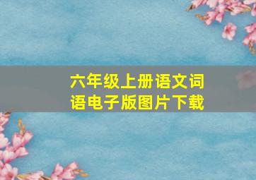 六年级上册语文词语电子版图片下载