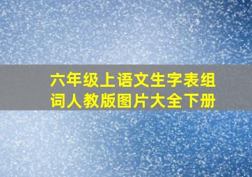 六年级上语文生字表组词人教版图片大全下册