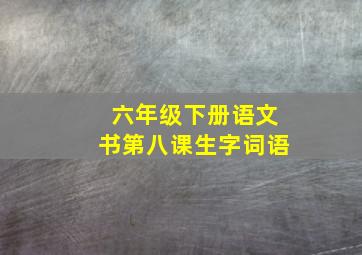 六年级下册语文书第八课生字词语