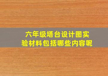 六年级塔台设计图实验材料包括哪些内容呢