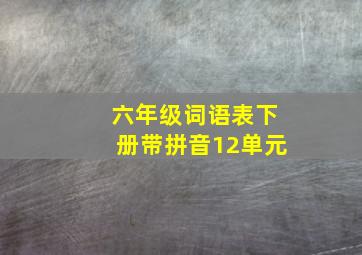 六年级词语表下册带拼音12单元