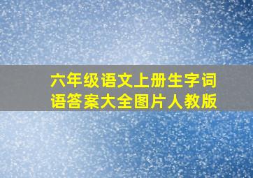 六年级语文上册生字词语答案大全图片人教版