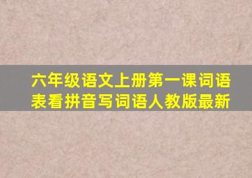 六年级语文上册第一课词语表看拼音写词语人教版最新