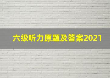 六级听力原题及答案2021