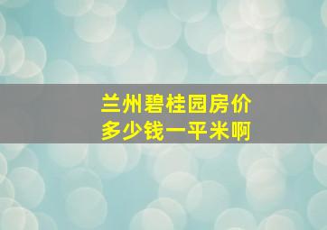 兰州碧桂园房价多少钱一平米啊