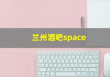 兰州酒吧space