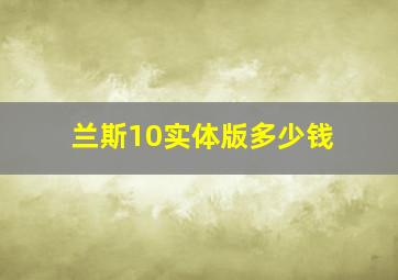 兰斯10实体版多少钱