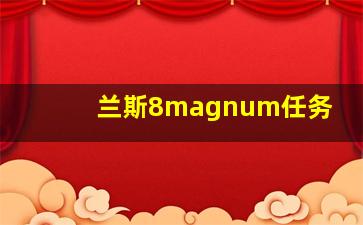 兰斯8magnum任务