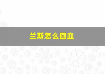 兰斯怎么回血