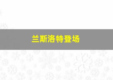 兰斯洛特登场