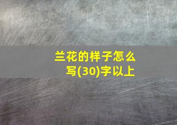 兰花的样子怎么写(30)字以上