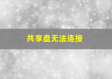 共享盘无法连接