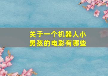 关于一个机器人小男孩的电影有哪些