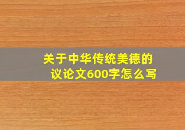 关于中华传统美德的议论文600字怎么写