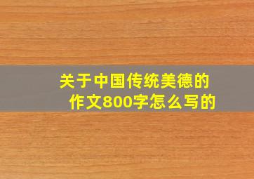 关于中国传统美德的作文800字怎么写的