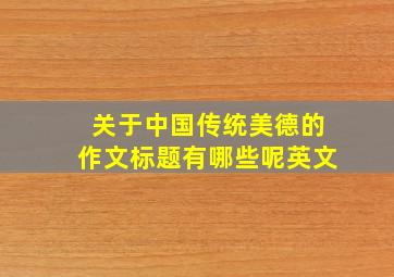 关于中国传统美德的作文标题有哪些呢英文