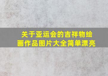 关于亚运会的吉祥物绘画作品图片大全简单漂亮