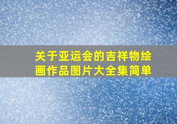 关于亚运会的吉祥物绘画作品图片大全集简单