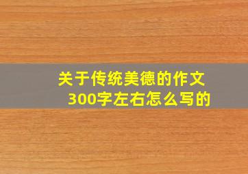 关于传统美德的作文300字左右怎么写的