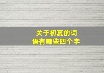 关于初夏的词语有哪些四个字