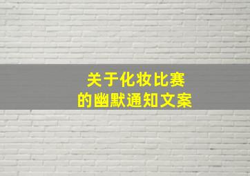 关于化妆比赛的幽默通知文案