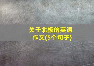 关于北极的英语作文(5个句子)