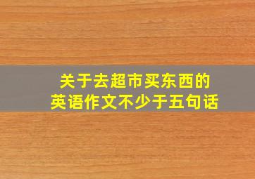 关于去超市买东西的英语作文不少于五句话