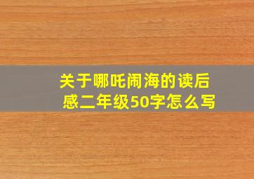 关于哪吒闹海的读后感二年级50字怎么写