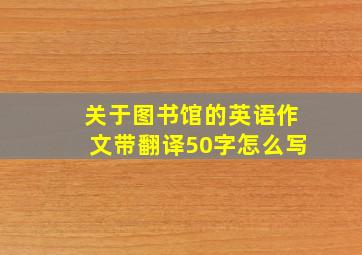 关于图书馆的英语作文带翻译50字怎么写