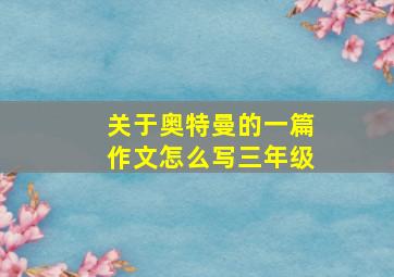 关于奥特曼的一篇作文怎么写三年级