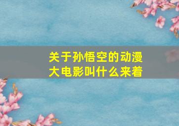 关于孙悟空的动漫大电影叫什么来着