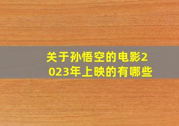 关于孙悟空的电影2023年上映的有哪些