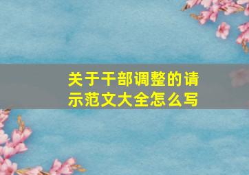 关于干部调整的请示范文大全怎么写