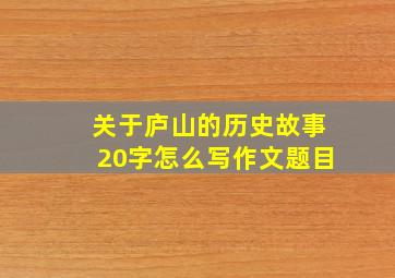 关于庐山的历史故事20字怎么写作文题目