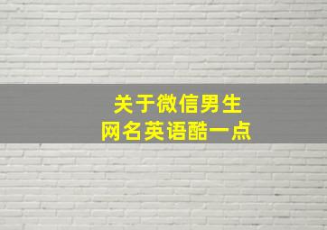 关于微信男生网名英语酷一点