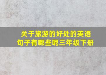 关于旅游的好处的英语句子有哪些呢三年级下册