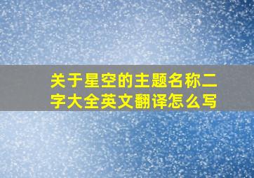 关于星空的主题名称二字大全英文翻译怎么写