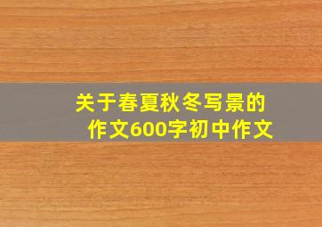 关于春夏秋冬写景的作文600字初中作文