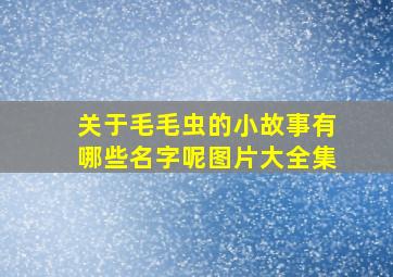 关于毛毛虫的小故事有哪些名字呢图片大全集