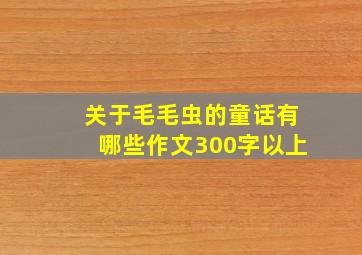 关于毛毛虫的童话有哪些作文300字以上