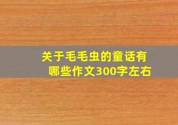 关于毛毛虫的童话有哪些作文300字左右