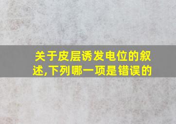 关于皮层诱发电位的叙述,下列哪一项是错误的